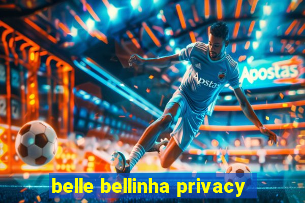 belle bellinha privacy