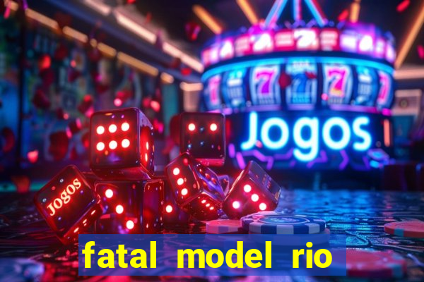 fatal model rio claro s o paulo