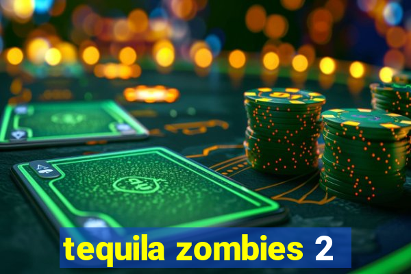 tequila zombies 2
