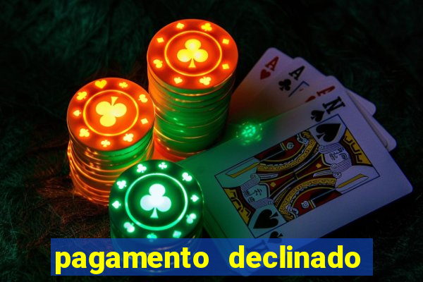 pagamento declinado o que significa