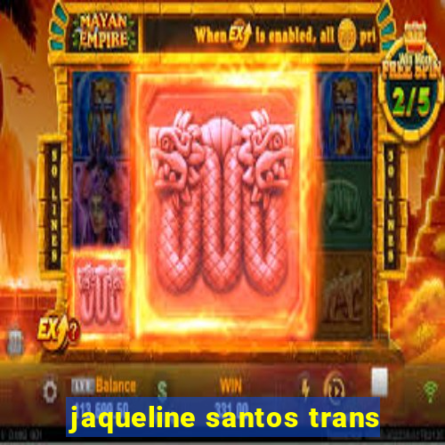 jaqueline santos trans