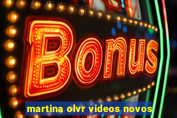 martina olvr videos novos