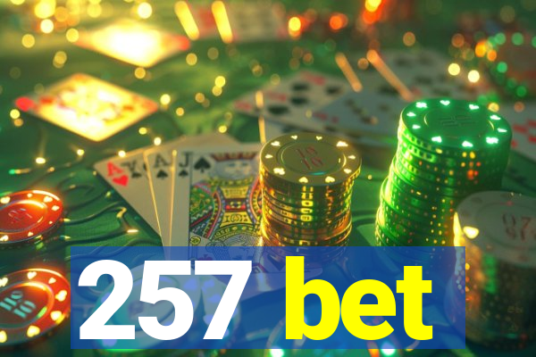 257 bet