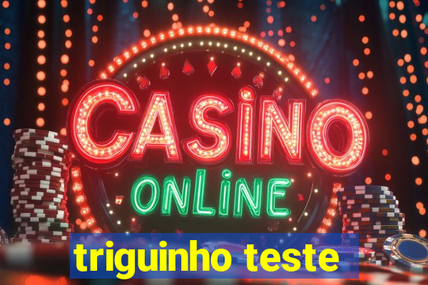 triguinho teste