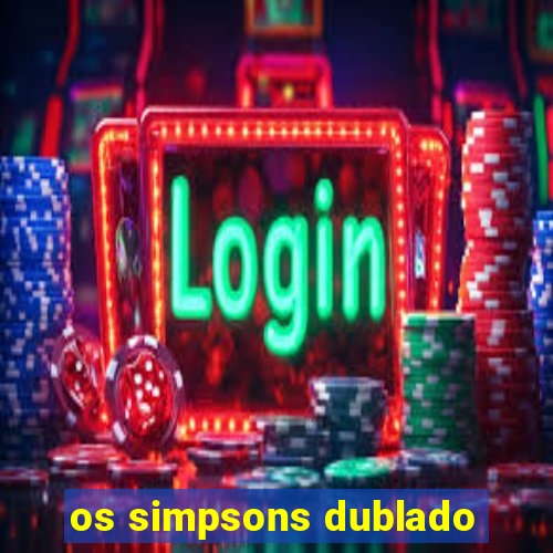 os simpsons dublado
