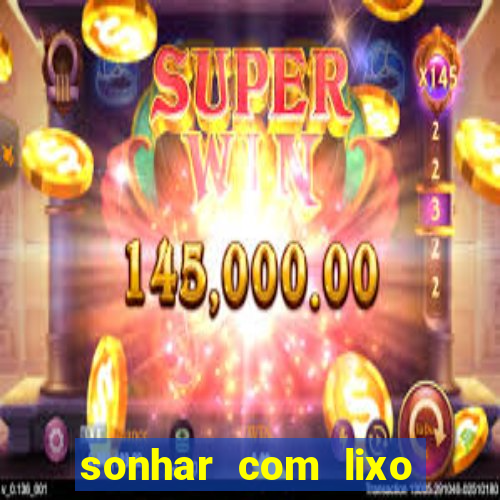 sonhar com lixo jogo do bicho