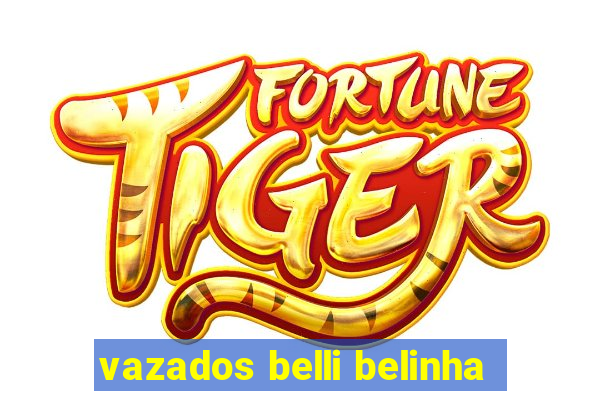 vazados belli belinha