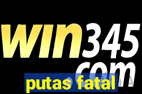 putas fatal