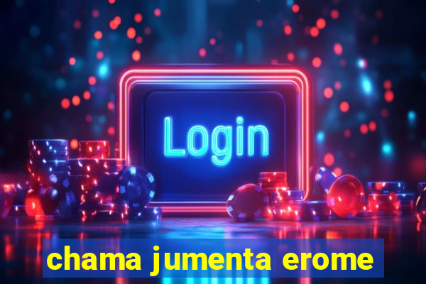 chama jumenta erome