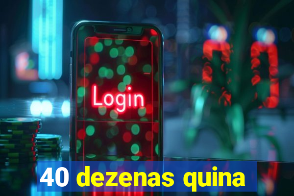 40 dezenas quina