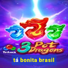 tá bonita brasil