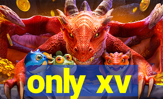 only xv