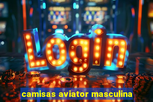 camisas aviator masculina