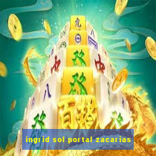 ingrid sol portal zacarias