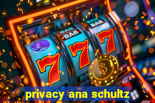 privacy ana schultz