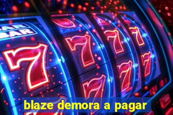 blaze demora a pagar