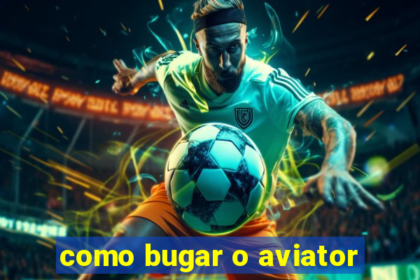 como bugar o aviator