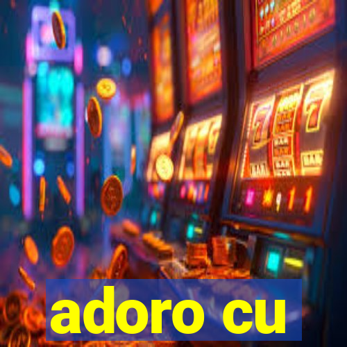 adoro cu