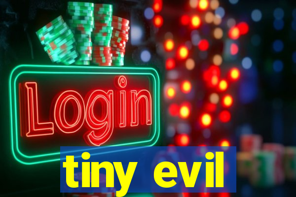 tiny evil