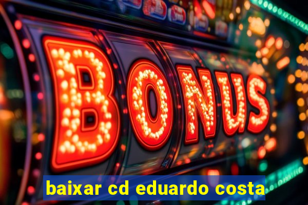 baixar cd eduardo costa