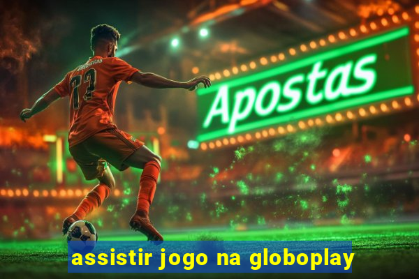 assistir jogo na globoplay