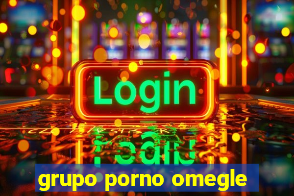 grupo porno omegle