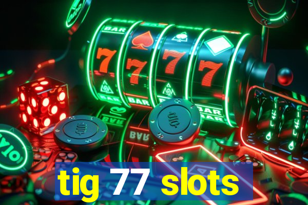 tig 77 slots