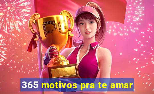365 motivos pra te amar