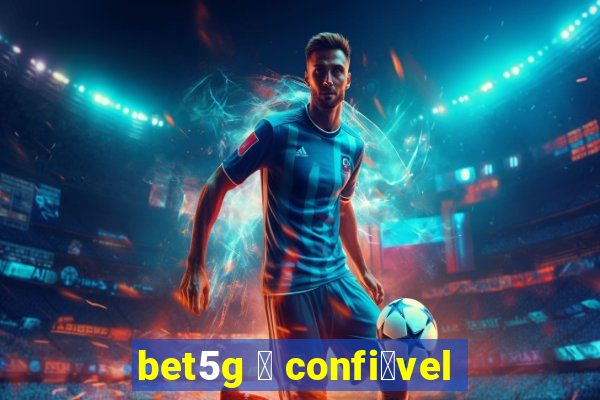 bet5g 茅 confi谩vel