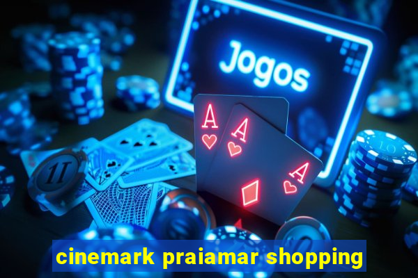 cinemark praiamar shopping