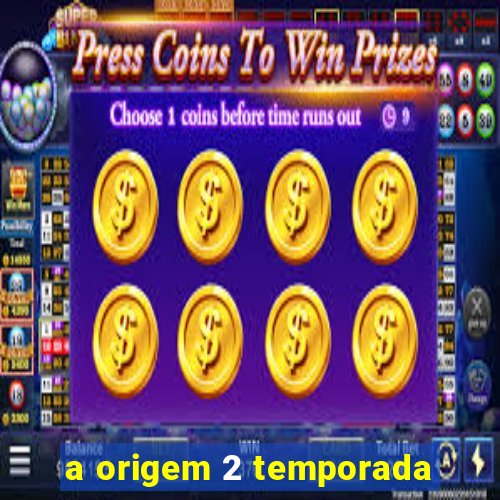a origem 2 temporada