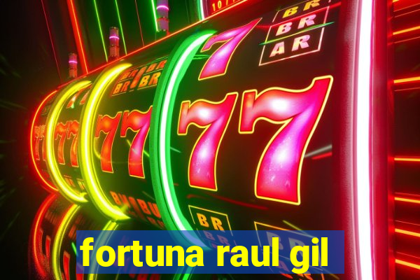 fortuna raul gil