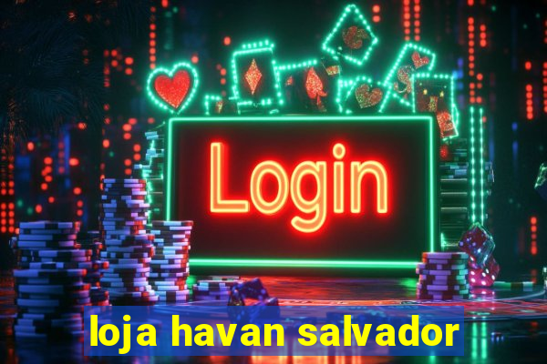 loja havan salvador