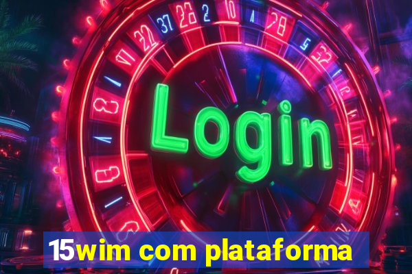 15wim com plataforma