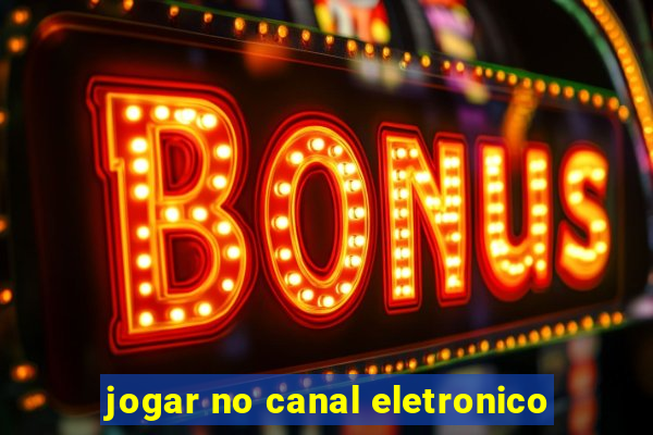 jogar no canal eletronico