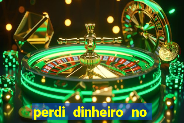 perdi dinheiro no jogo do tigre