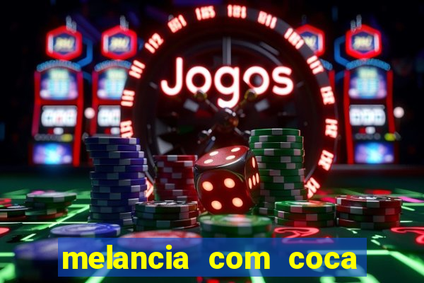 melancia com coca cola faz mal
