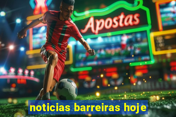noticias barreiras hoje