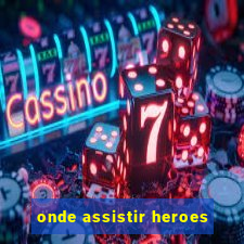 onde assistir heroes