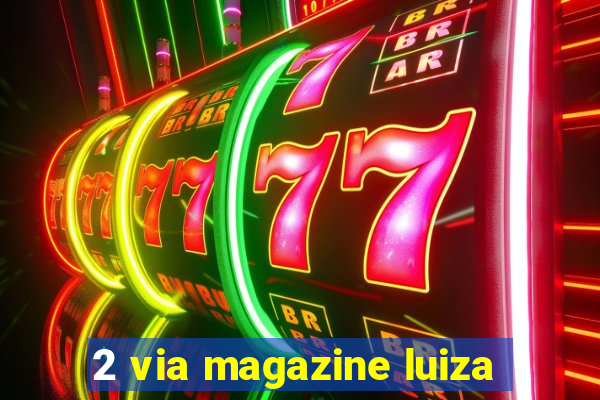2 via magazine luiza