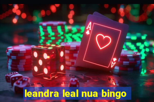 leandra leal nua bingo