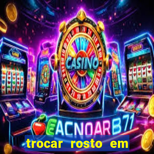 trocar rosto em vídeo grátis
