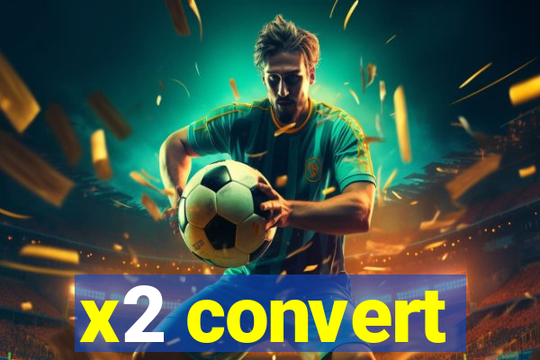 x2 convert