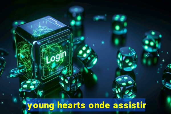 young hearts onde assistir