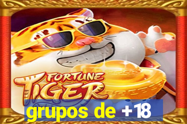 grupos de +18