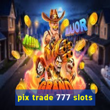 pix trade 777 slots