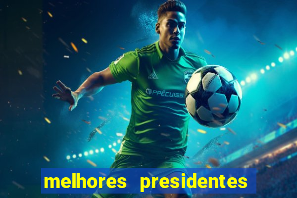 melhores presidentes da história do brasil