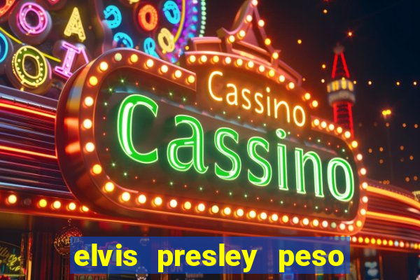 elvis presley peso e altura