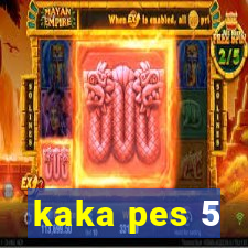 kaka pes 5