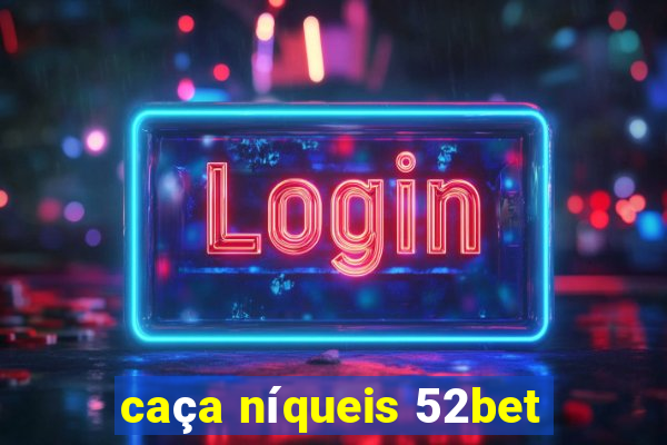 caça níqueis 52bet